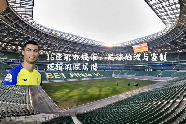 16座承办城市：足球地理与赛制逻辑的深层博弈