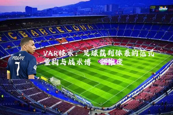 VAR技术:足球裁判体系的范式重构与战术博弈新维度