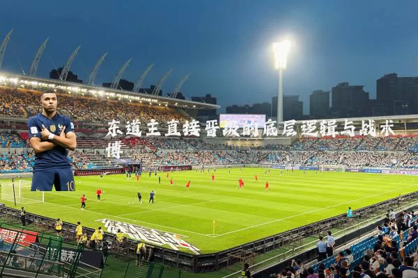 东道主直接晋级的底层逻辑与战术博弈